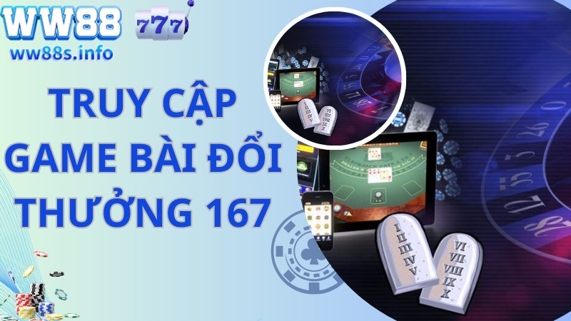 Cách thức truy cập game bài đổi thưởng 167 cực đơn giản 