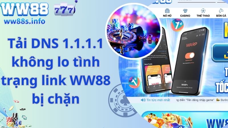 Tải DNS 1.1.1.1 không lo tình trạng link WW88 bị chặn